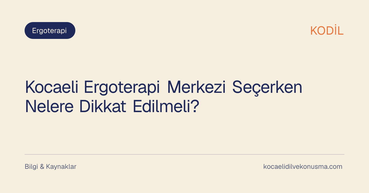 Kocaeli Ergoterapi Merkezi Seçerken Nelere Dikkat Edilmeli? başlıklı KODİL bilgilendirici içerik görseli