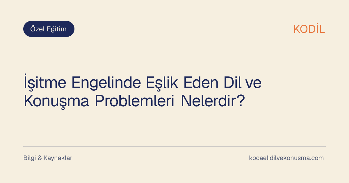 İşitme Engelinde Eşlik Eden Dil ve Konuşma Problemleri Nelerdir? başlıklı KODİL bilgilendirici içerik görseli