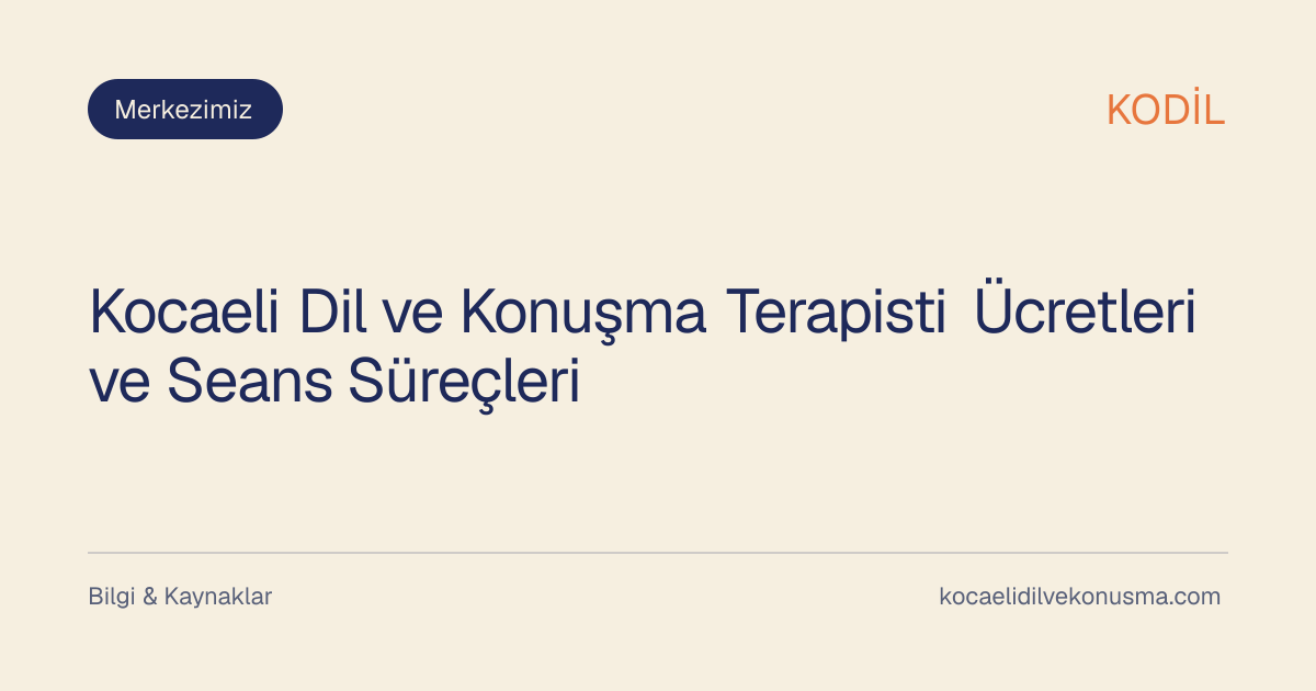 Kocaeli Dil ve Konuşma Terapisti Ücretleri ve Seans Süreçleri başlıklı KODİL bilgilendirici içerik görseli