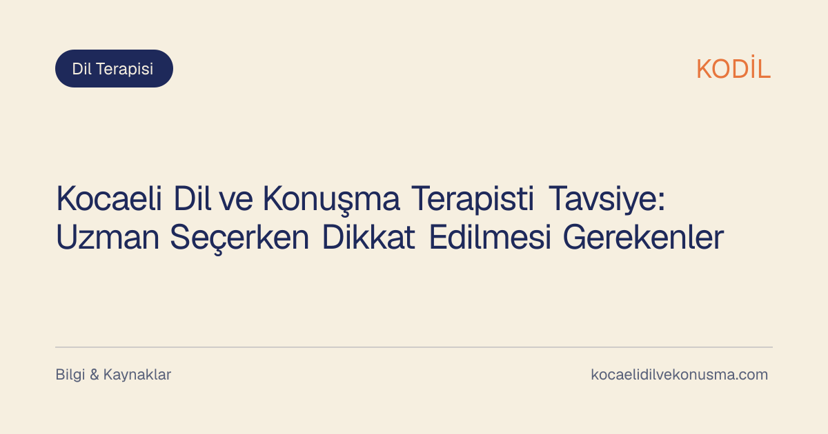 Kocaeli Dil ve Konuşma Terapisti Tavsiye: Uzman Seçerken Dikkat Edilmesi Gerekenler başlıklı KODİL bilgilendirici içerik görseli